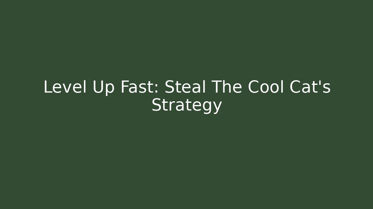 Level Up Fast: Steal The Cool Cat’s Strategy