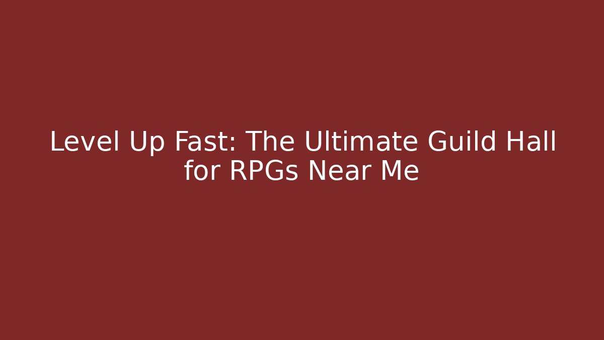 Level Up Fast: The Ultimate Guild Hall for RPGs Near Me - Create More Assets