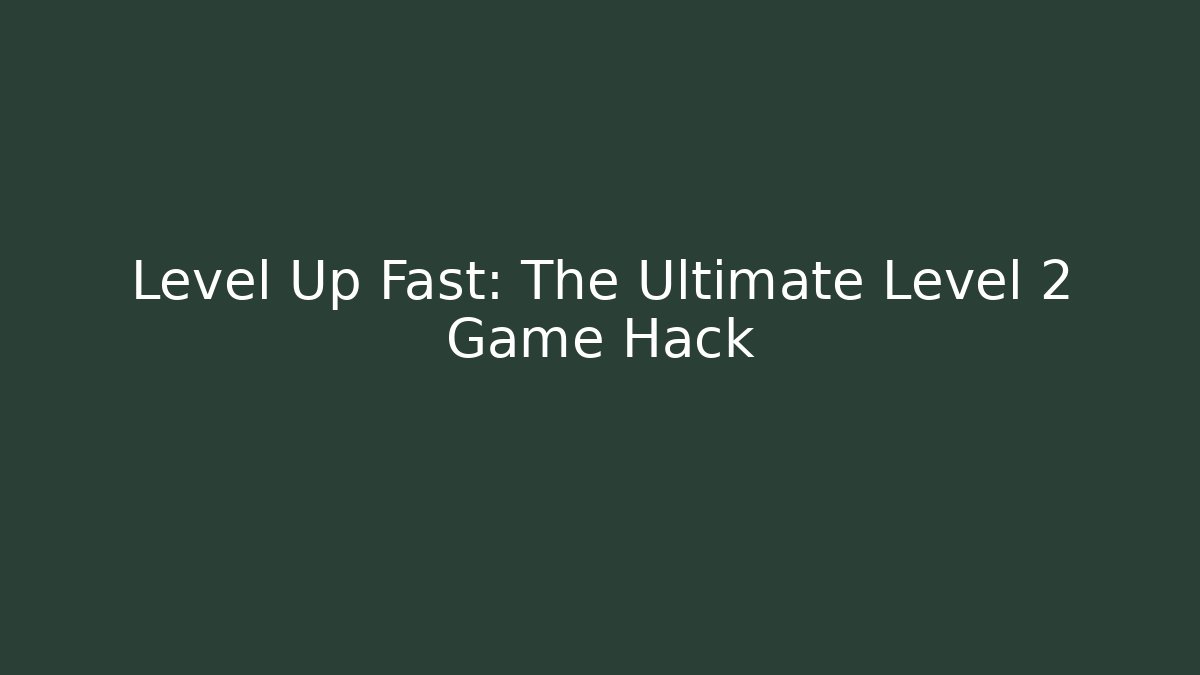 Level Up Fast: The Ultimate Level 2 Game Hack