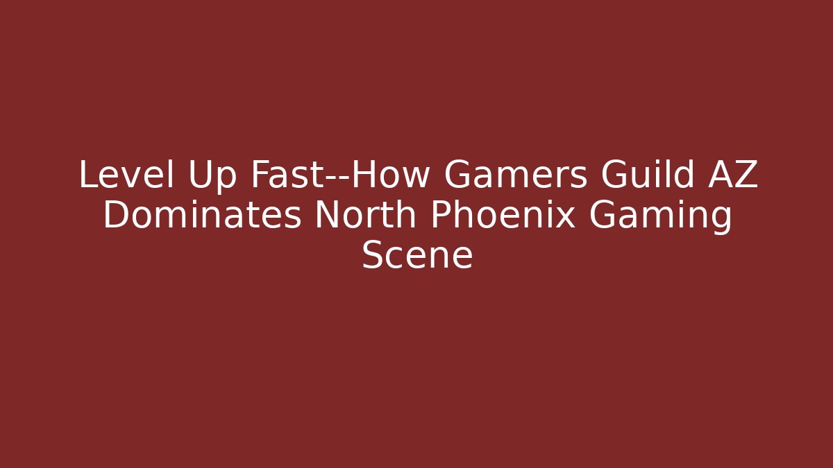 Level Up Fast—How Gamers Guild AZ Dominates North Phoenix Gaming Scene