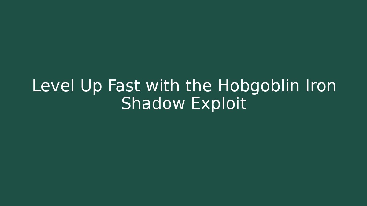 Level Up Fast with the Hobgoblin Iron Shadow Exploit