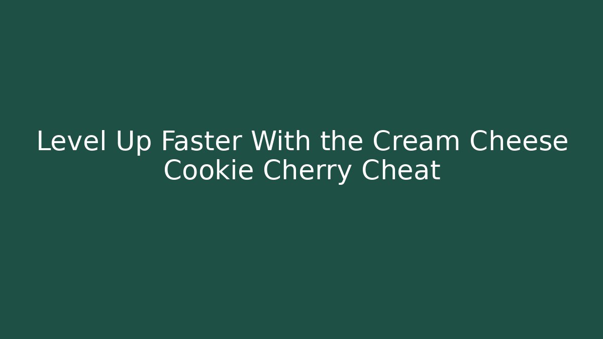 Level Up Faster With the Cream Cheese Cookie Cherry Cheat