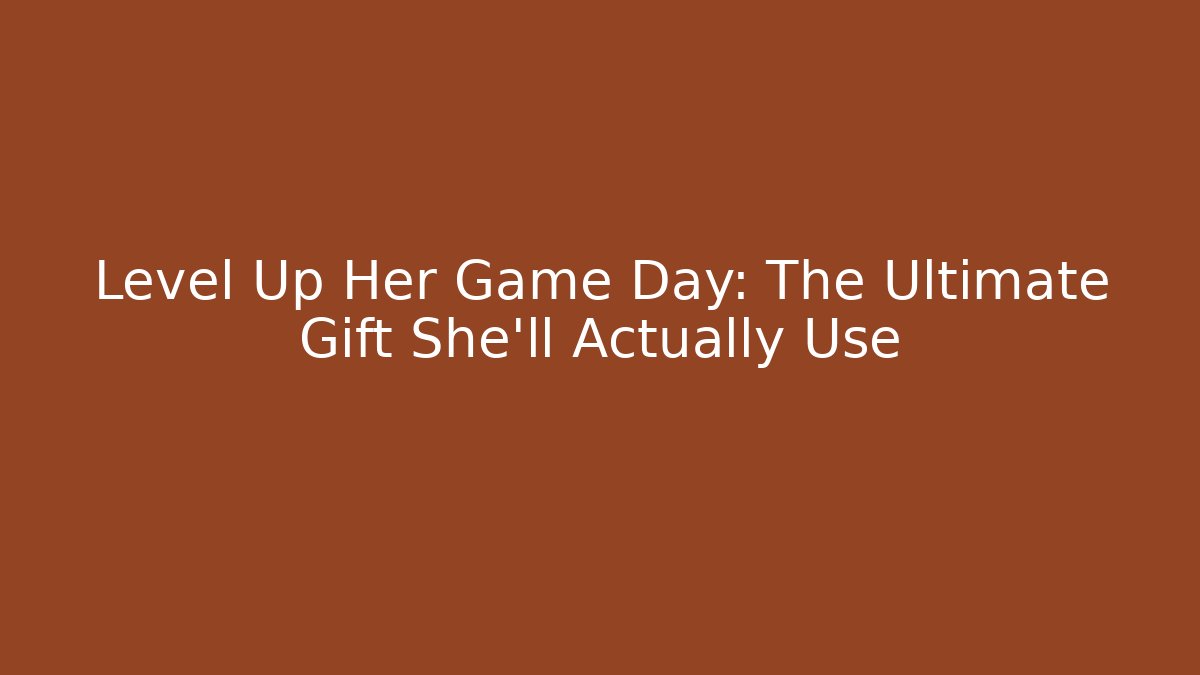 Level Up Her Game Day: The Ultimate Gift She’ll Actually Use