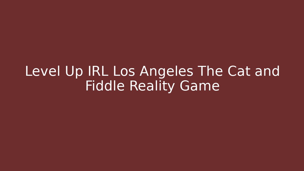 Level Up IRL Los Angeles The Cat and Fiddle Reality Game