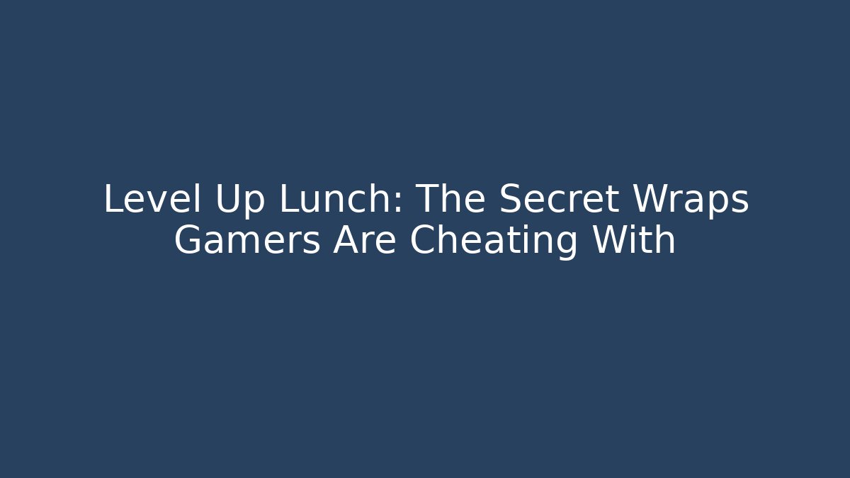 Level Up Lunch: The Secret Wraps Gamers Are Cheating With