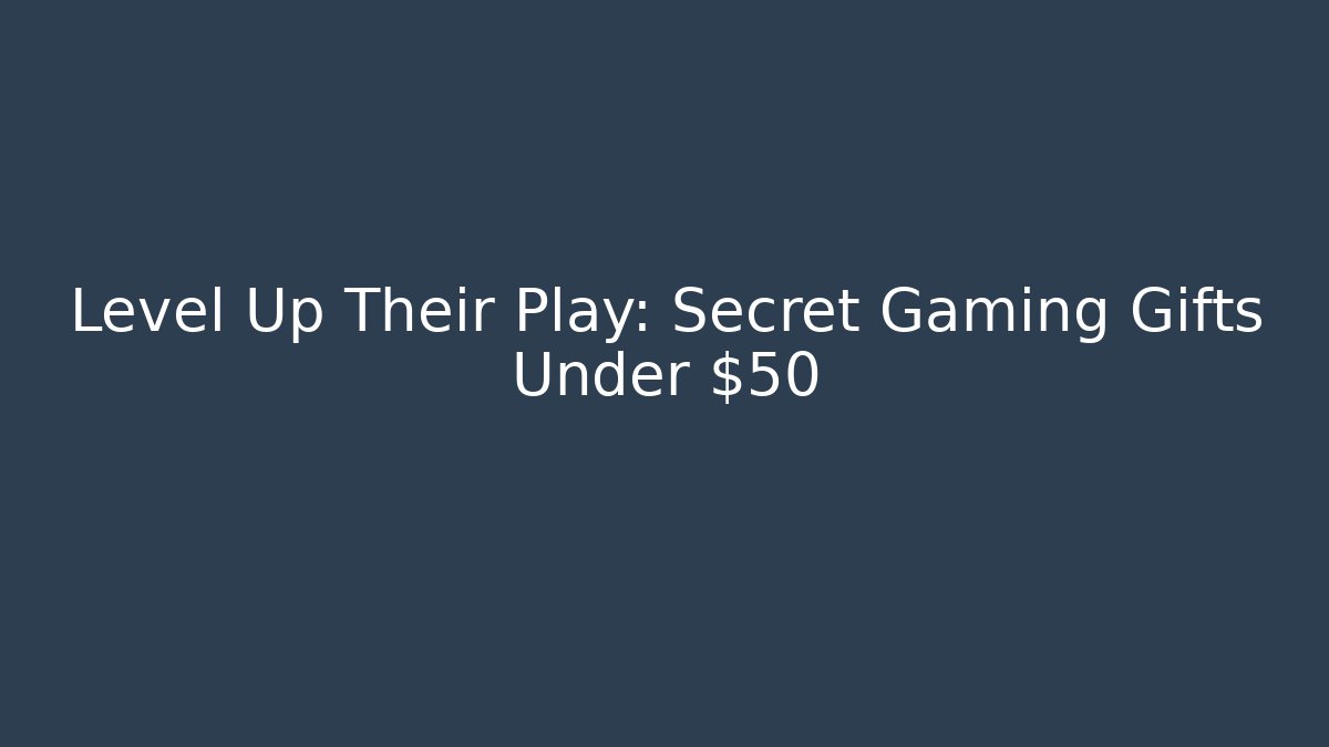 Level Up Their Play: Secret Gaming Gifts Under $50
