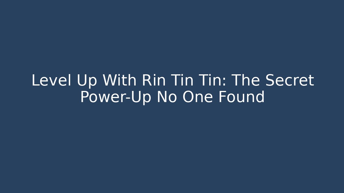 Level Up With Rin Tin Tin: The Secret Power-Up No One Found