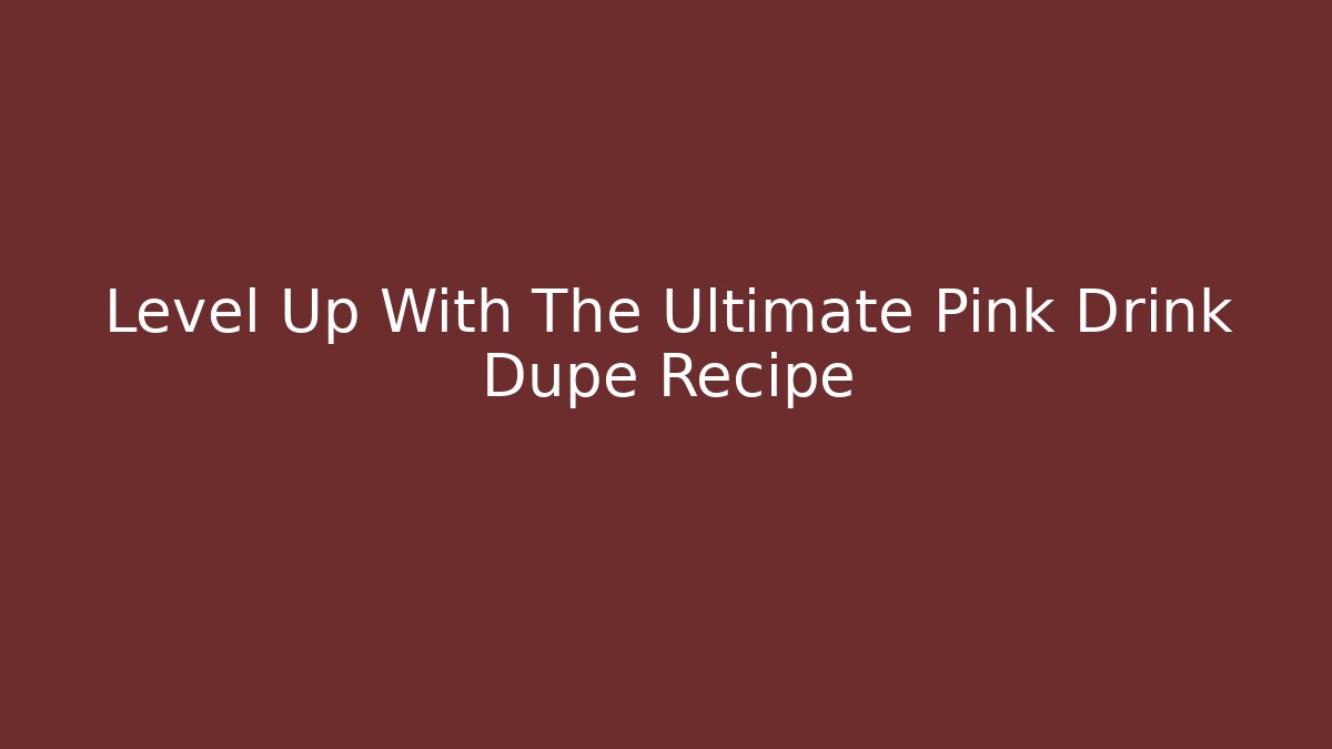 Level Up With The Ultimate Pink Drink Dupe Recipe