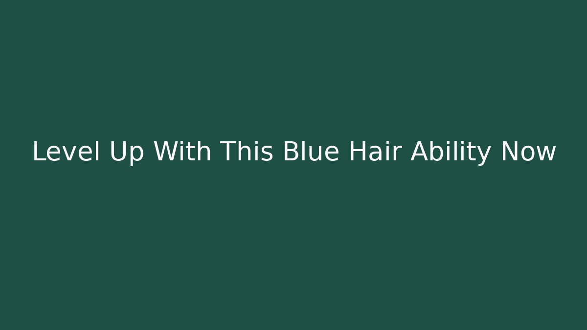 Level Up With This Blue Hair Ability Now