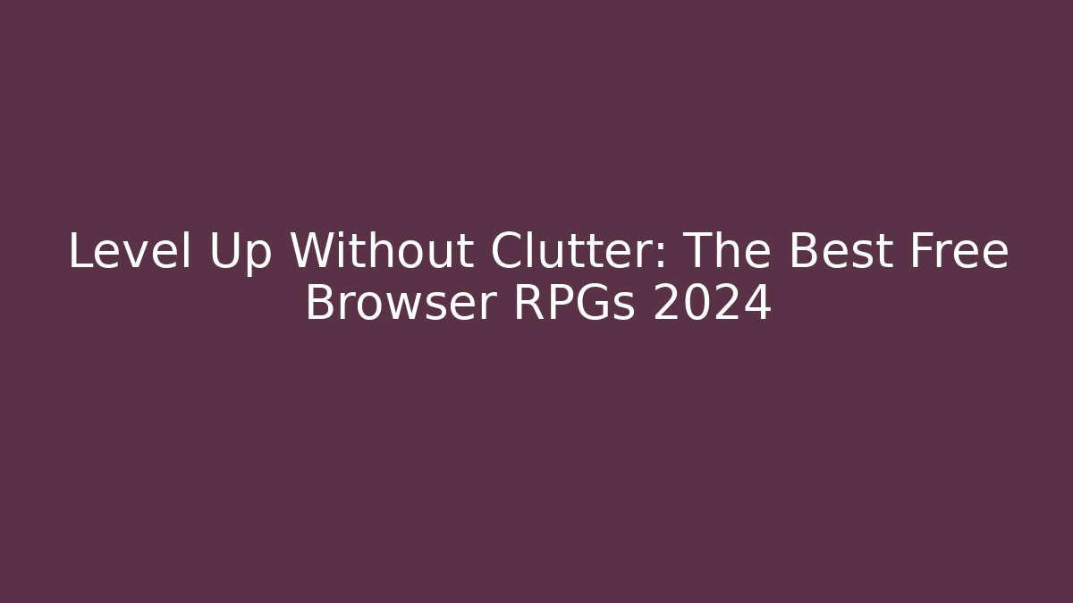 Level Up Without Clutter: The Best Free Browser RPGs 2024 - Create More Assets