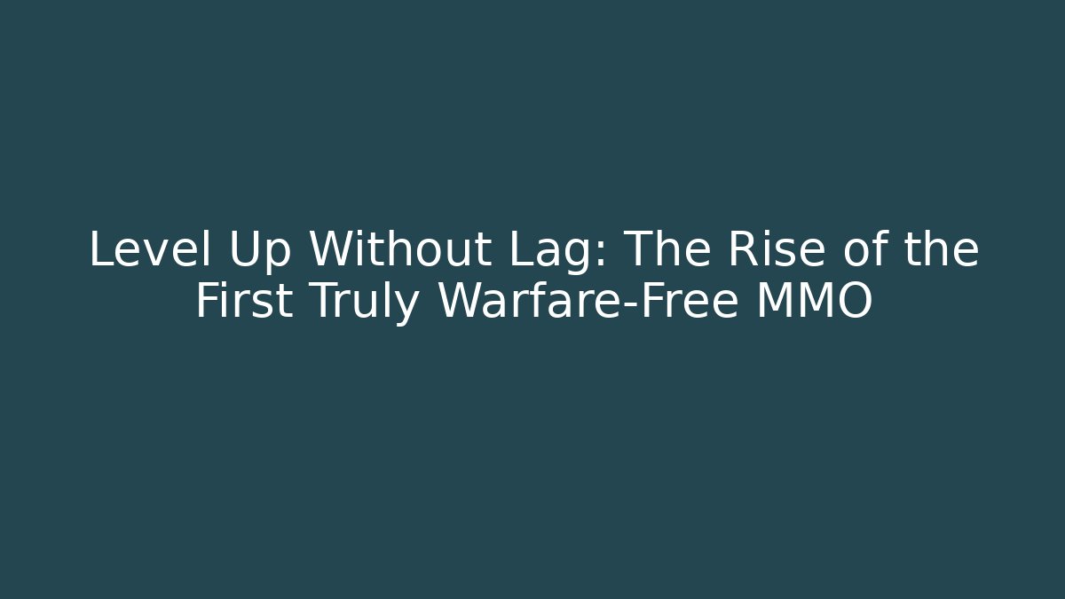 Level Up Without Lag: The Rise of the First Truly Warfare-Free MMO
