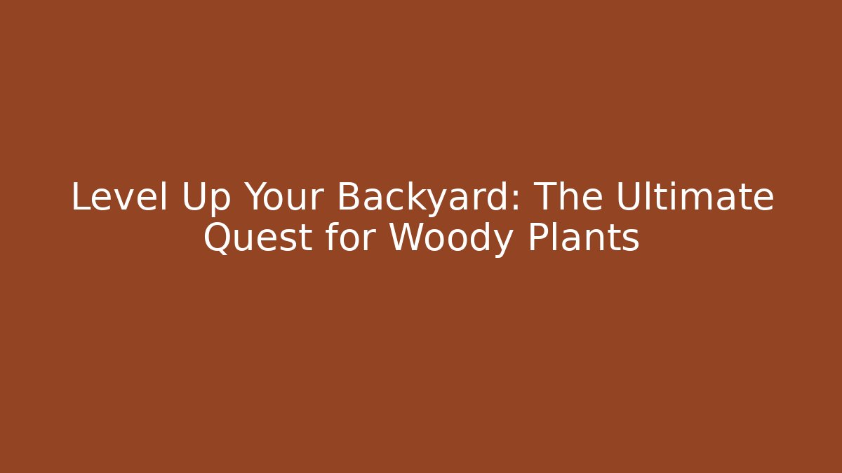 Level Up Your Backyard: The Ultimate Quest for Woody Plants