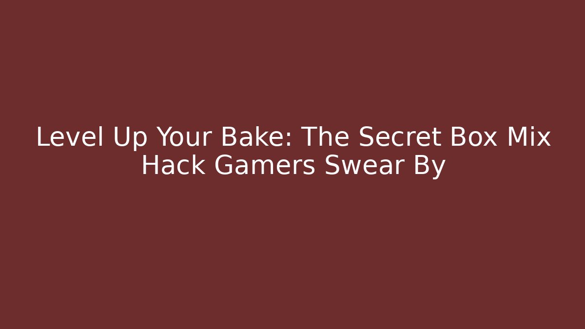 Level Up Your Bake: The Secret Box Mix Hack Gamers Swear By - Create More Assets