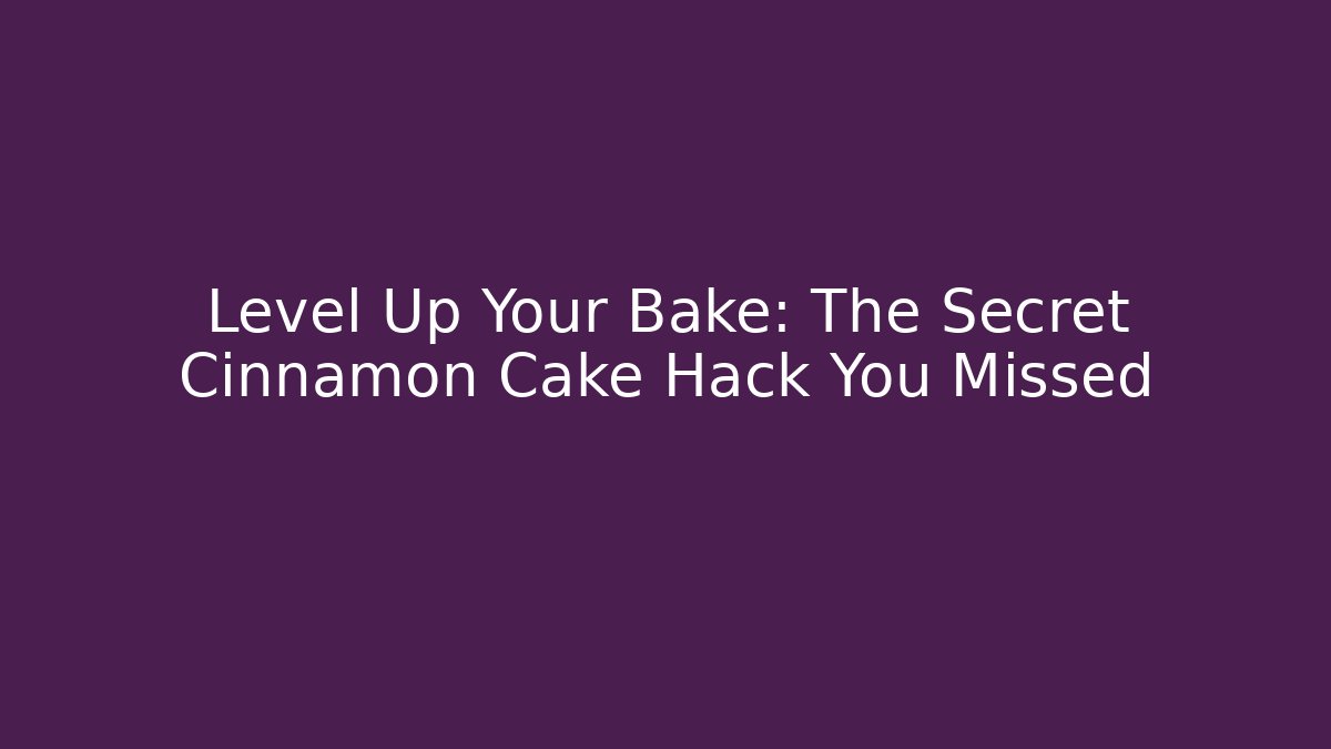 Level Up Your Bake: The Secret Cinnamon Cake Hack You Missed