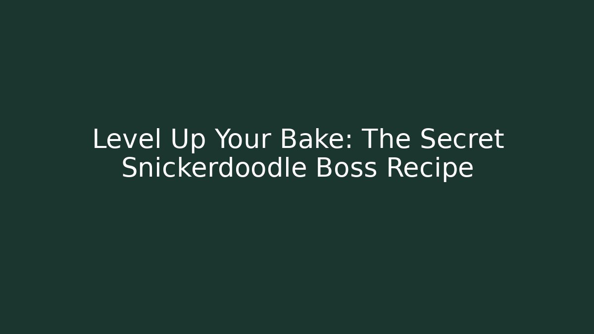 Level Up Your Bake: The Secret Snickerdoodle Boss Recipe