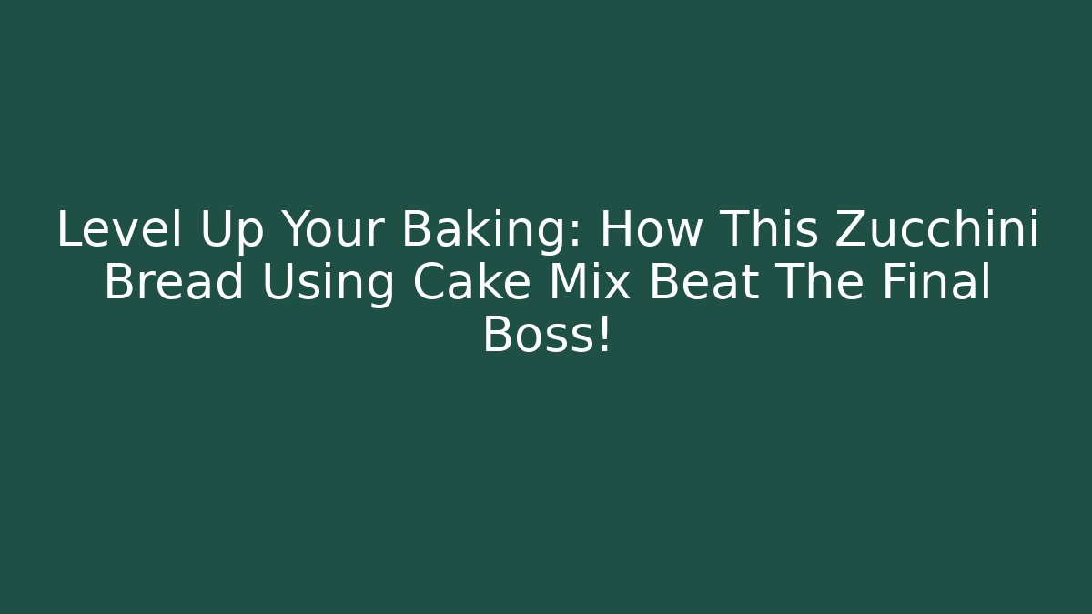 Level Up Your Baking: How This Zucchini Bread Using Cake Mix Beat The Final Boss!