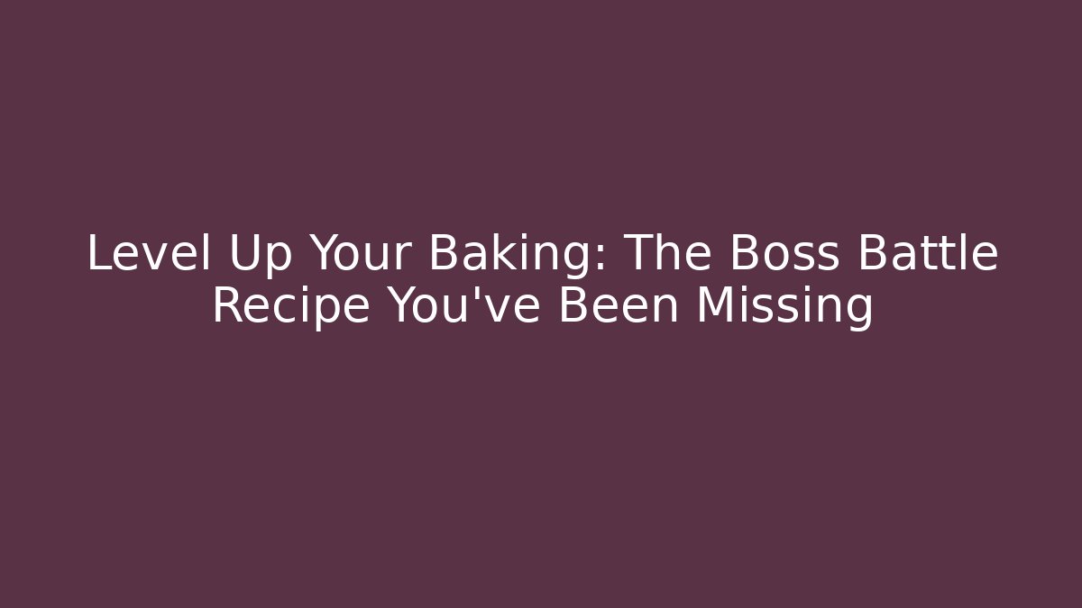 Level Up Your Baking: The Boss Battle Recipe You’ve Been Missing