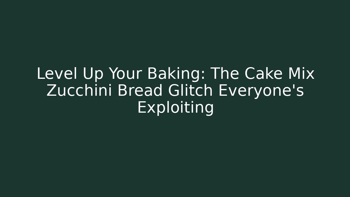 Level Up Your Baking: The Cake Mix Zucchini Bread Glitch Everyone's Exploiting