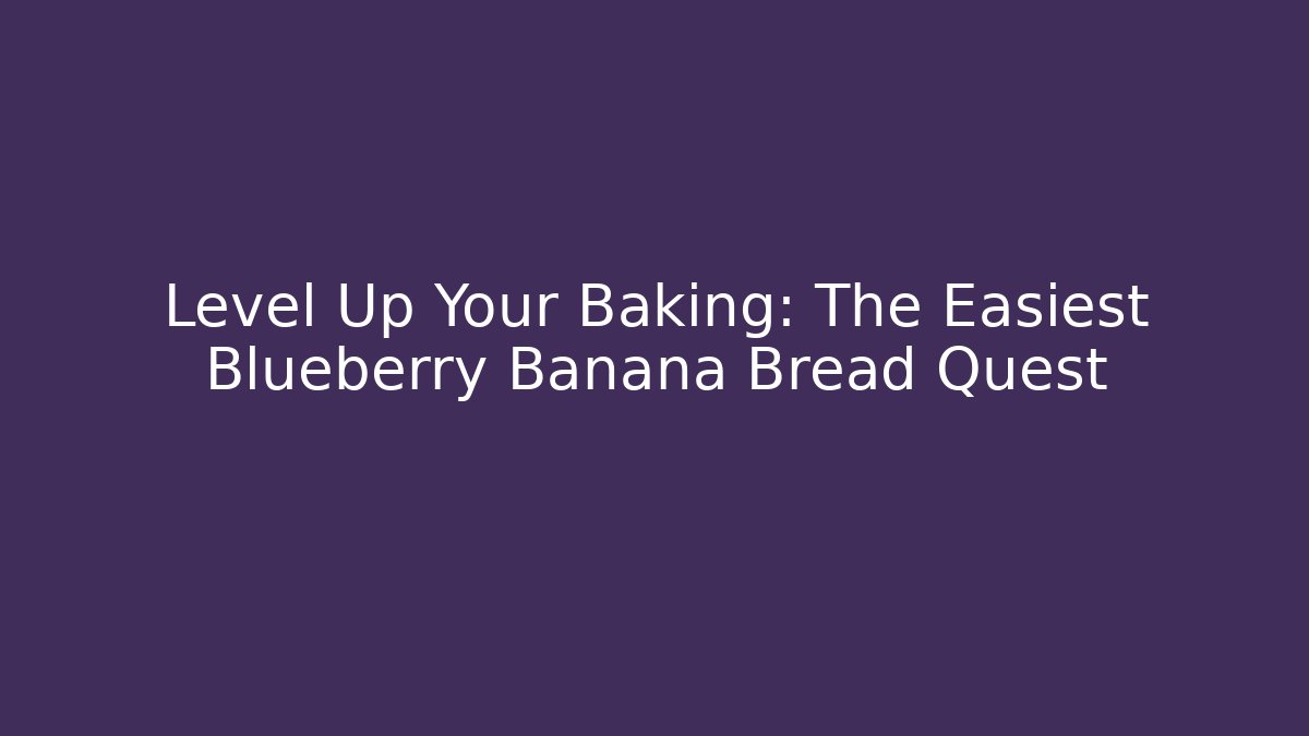 Level Up Your Baking: The Easiest Blueberry Banana Bread Quest