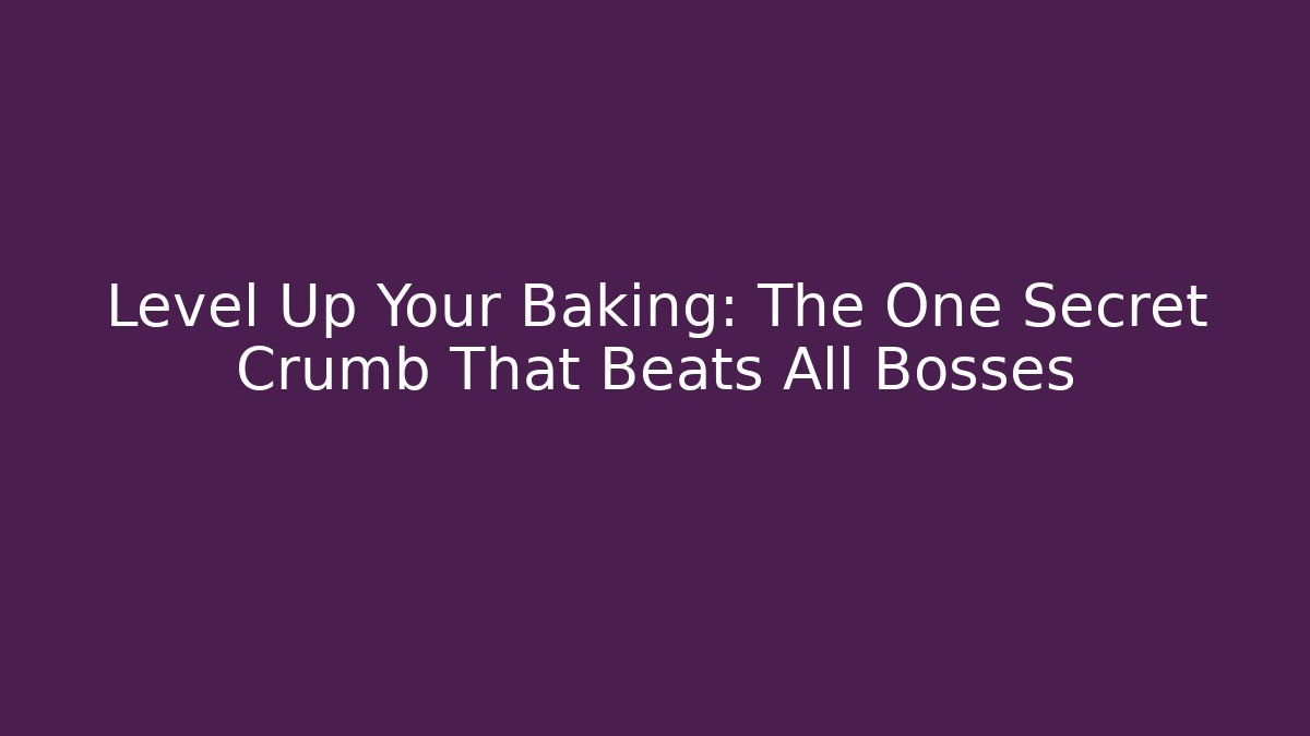 Level Up Your Baking: The One Secret Crumb That Beats All Bosses