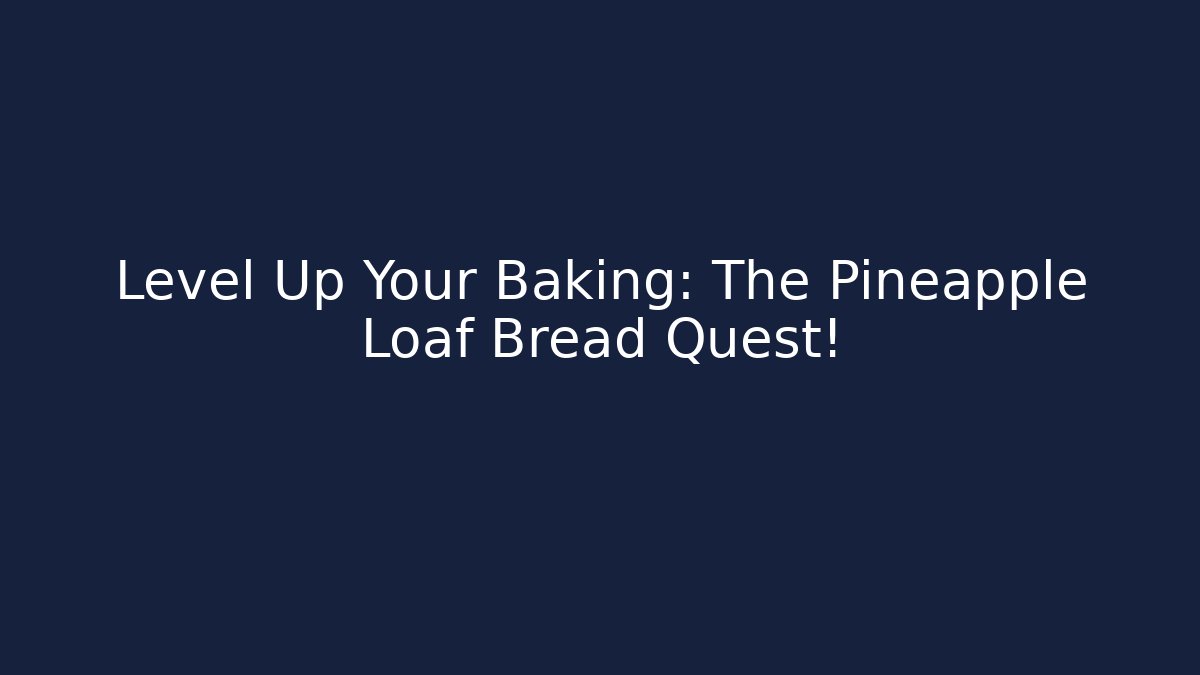 Level Up Your Baking: The Pineapple Loaf Bread Quest!