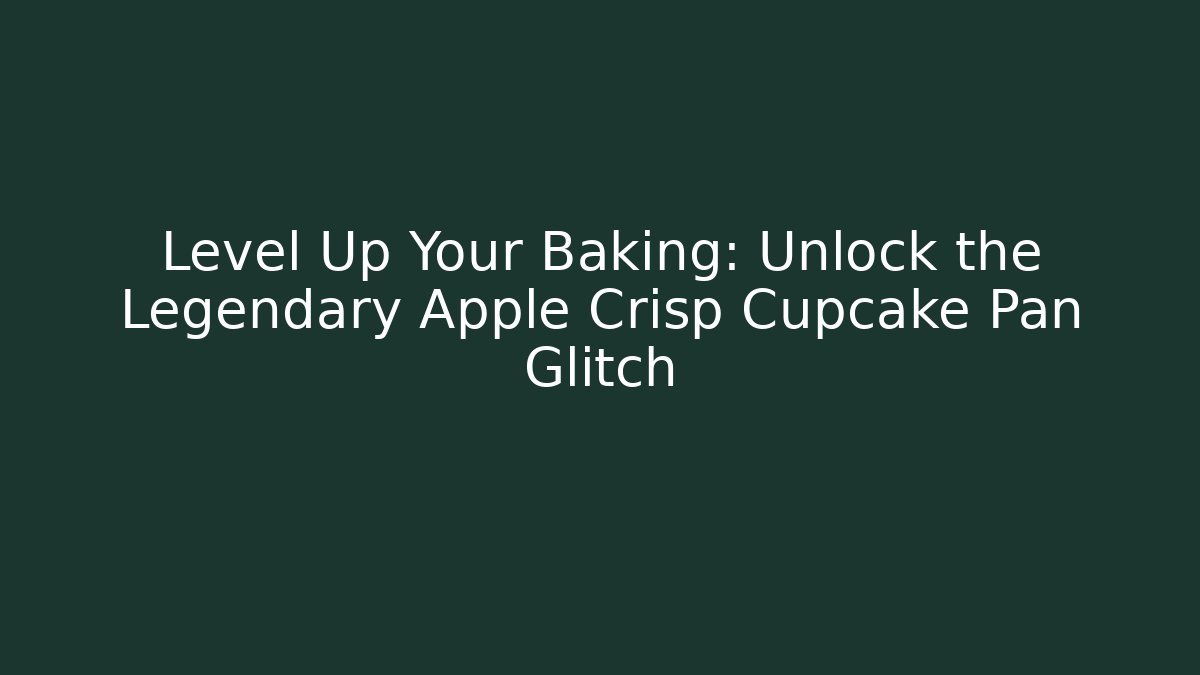 Level Up Your Baking: Unlock the Legendary Apple Crisp Cupcake Pan Glitch