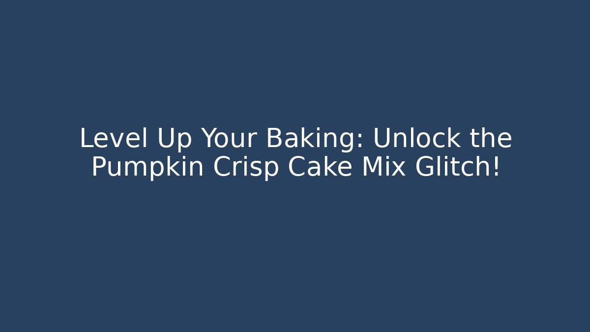 Level Up Your Baking: Unlock the Pumpkin Crisp Cake Mix Glitch!