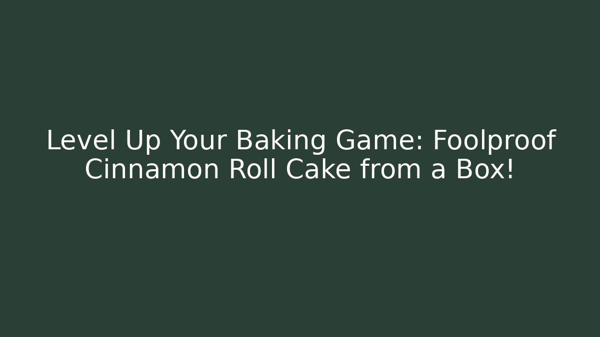 Level Up Your Baking Game: Foolproof Cinnamon Roll Cake from a Box! - Create More Assets