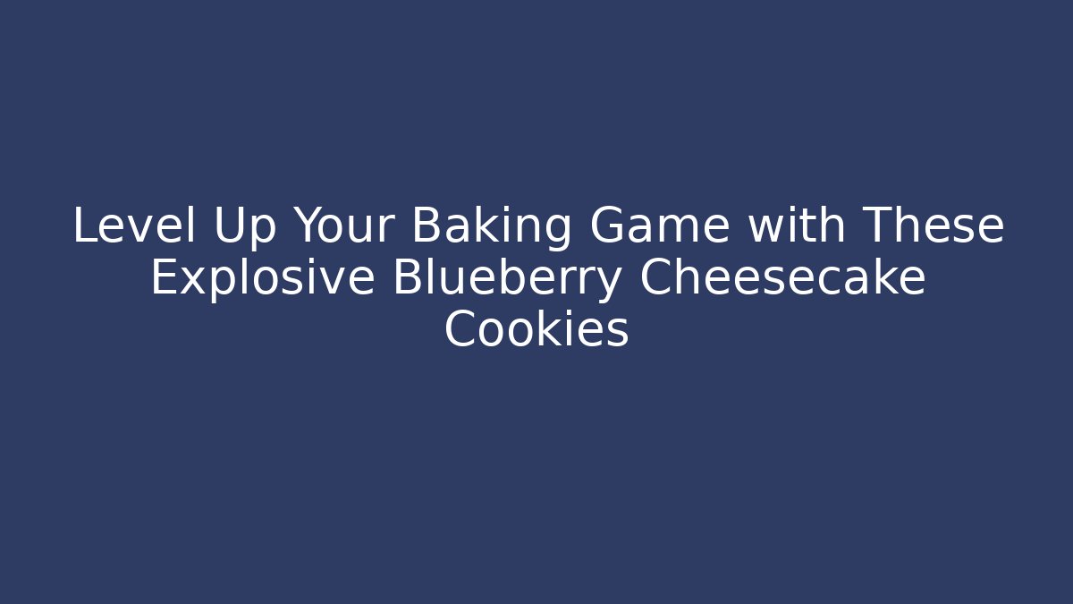Level Up Your Baking Game with These Explosive Blueberry Cheesecake Cookies
