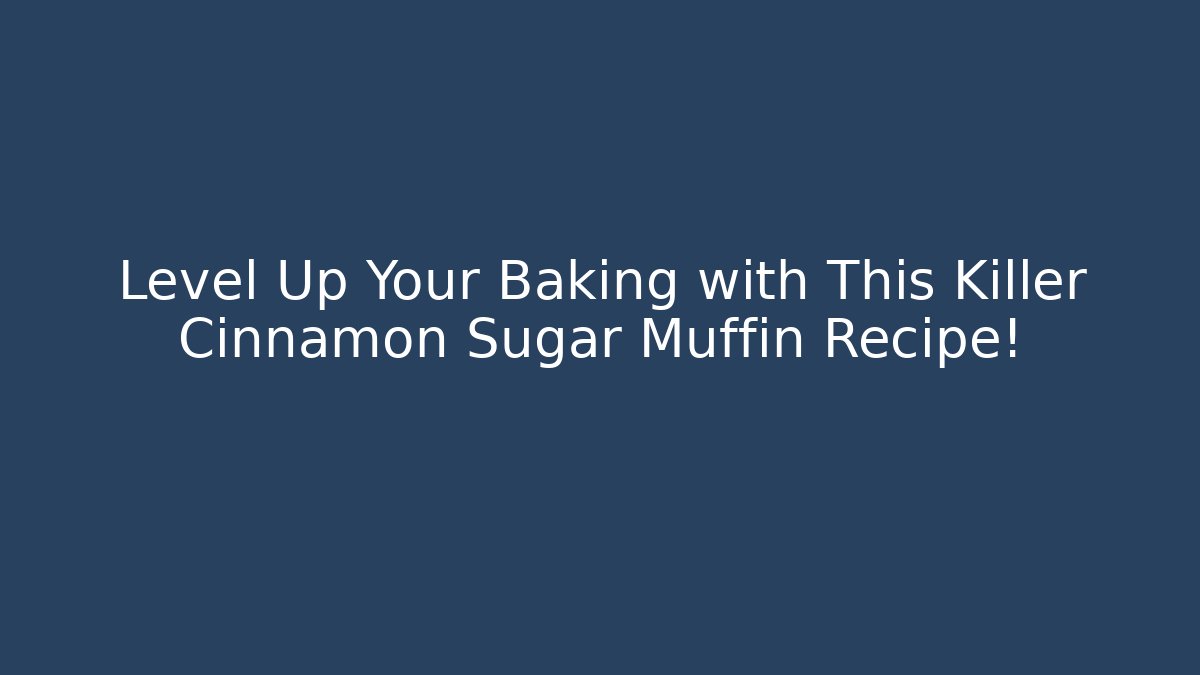 Level Up Your Baking with This Killer Cinnamon Sugar Muffin Recipe!