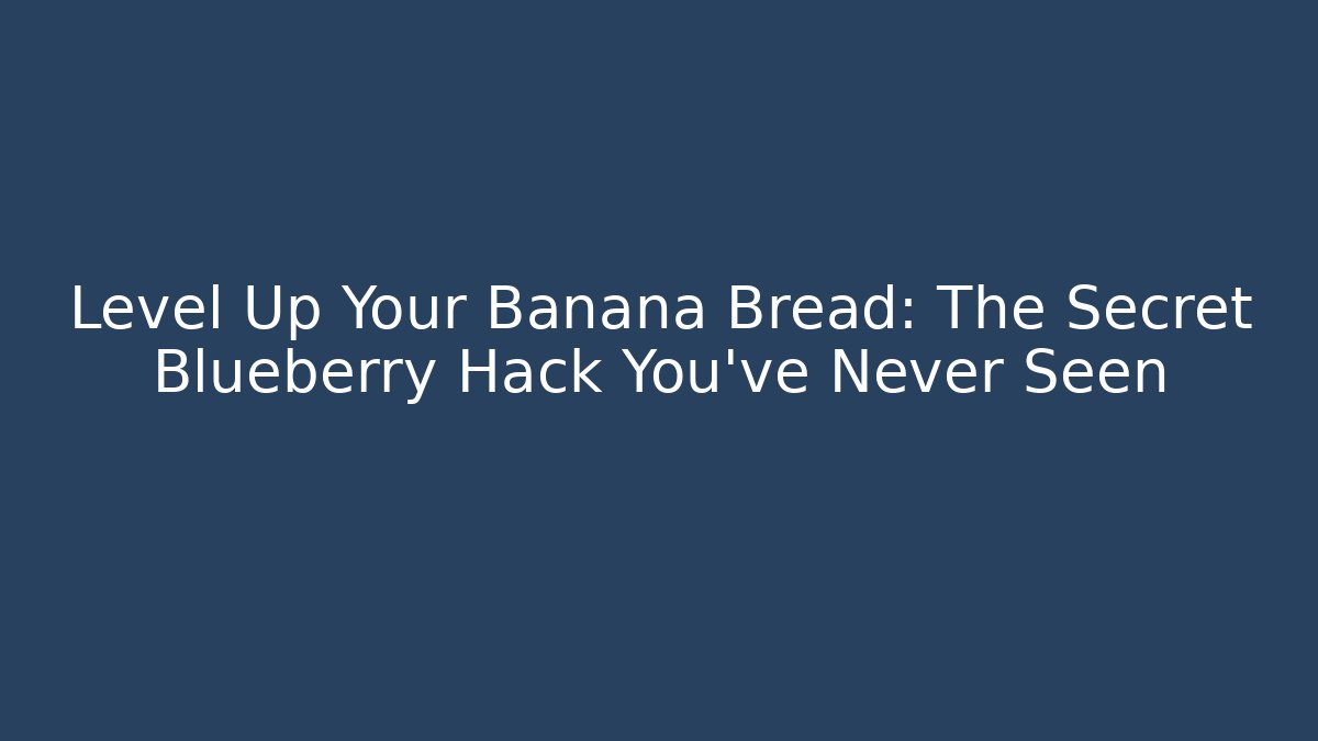 Level Up Your Banana Bread: The Secret Blueberry Hack You’ve Never Seen