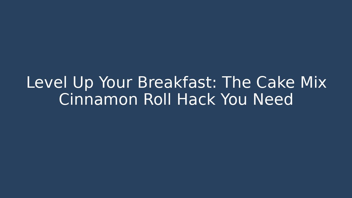 Level Up Your Breakfast: The Cake Mix Cinnamon Roll Hack You Need
