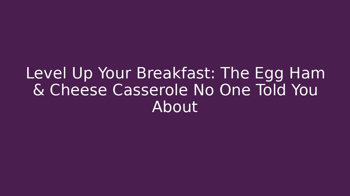 Level Up Your Breakfast: The Egg Ham & Cheese Casserole No One Told You About - Create More Assets