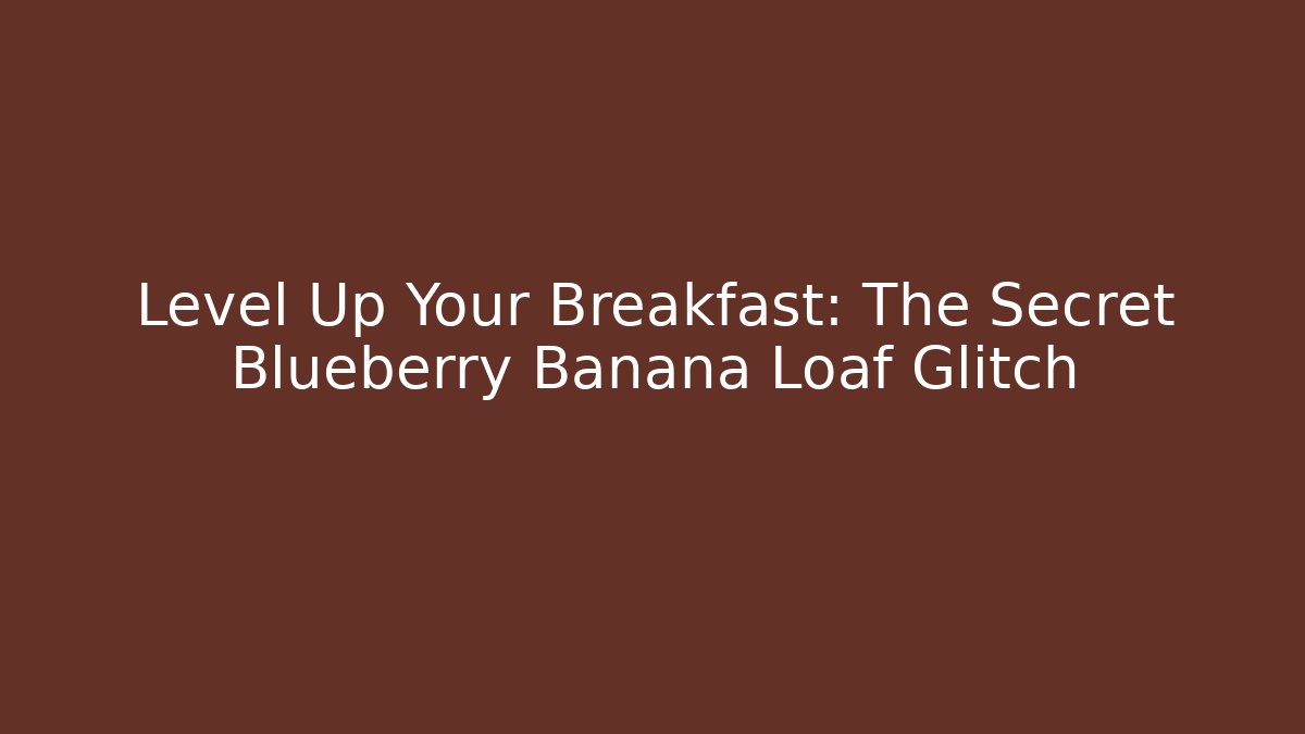 Level Up Your Breakfast: The Secret Blueberry Banana Loaf Glitch