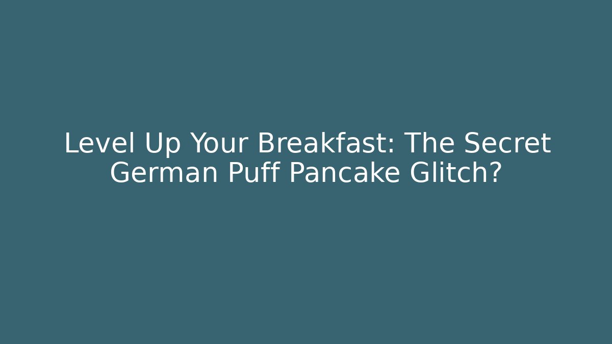 Level Up Your Breakfast: The Secret German Puff Pancake Glitch?