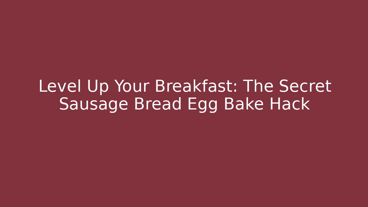Level Up Your Breakfast: The Secret Sausage Bread Egg Bake Hack