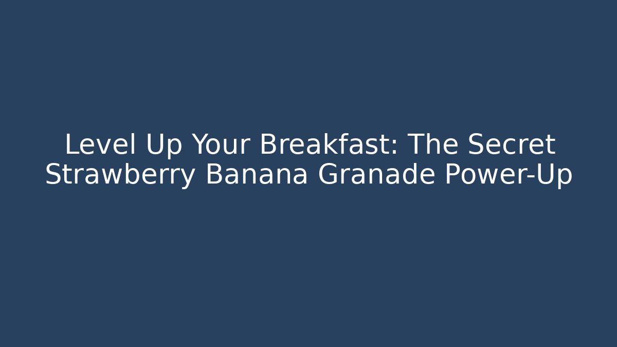 Level Up Your Breakfast: The Secret Strawberry Banana Granade Power-Up