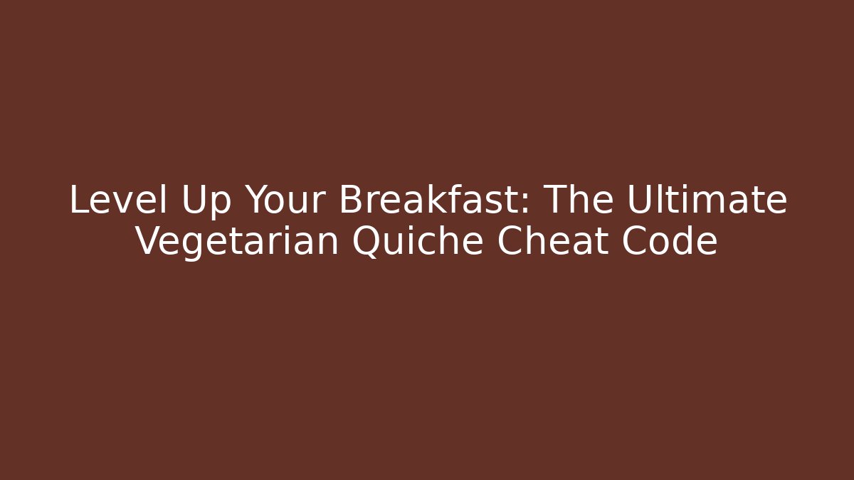 Level Up Your Breakfast: The Ultimate Vegetarian Quiche Cheat Code