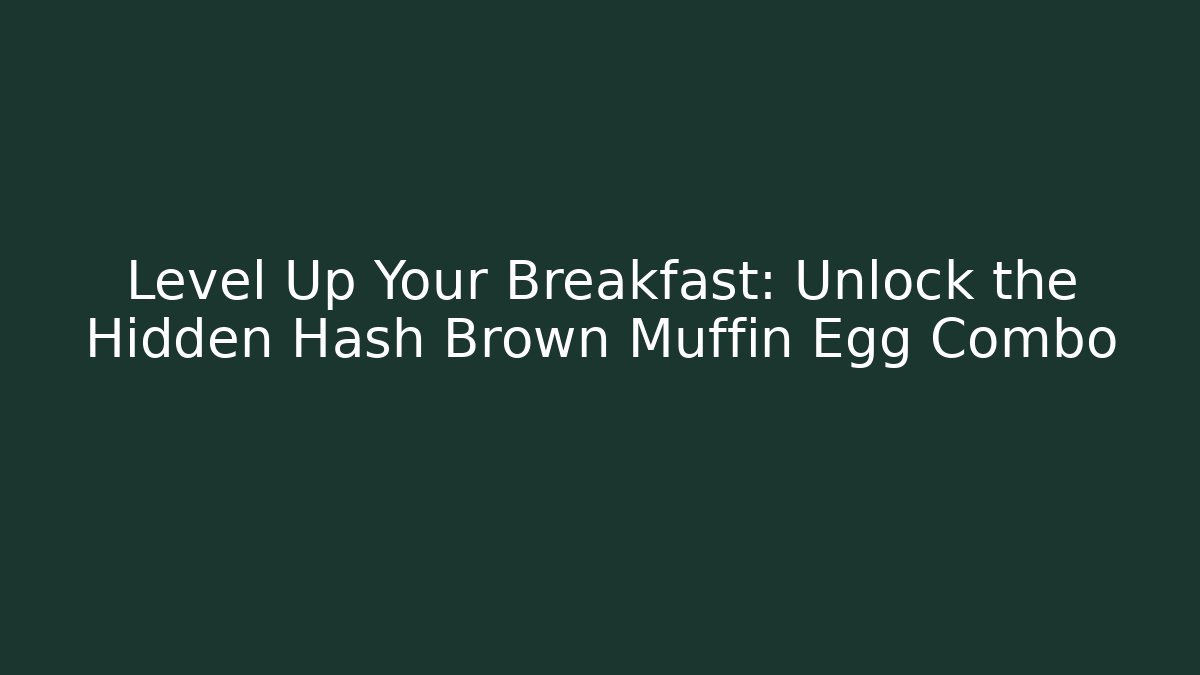 Level Up Your Breakfast: Unlock the Hidden Hash Brown Muffin Egg Combo