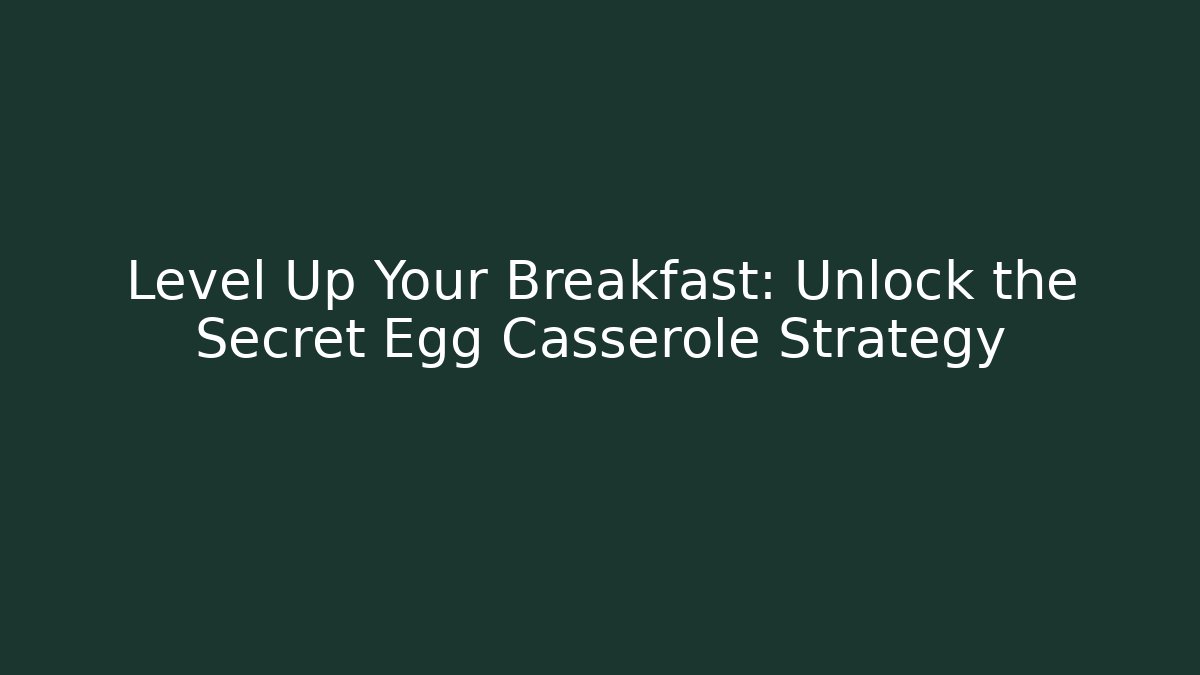 Level Up Your Breakfast: Unlock the Secret Egg Casserole Strategy
