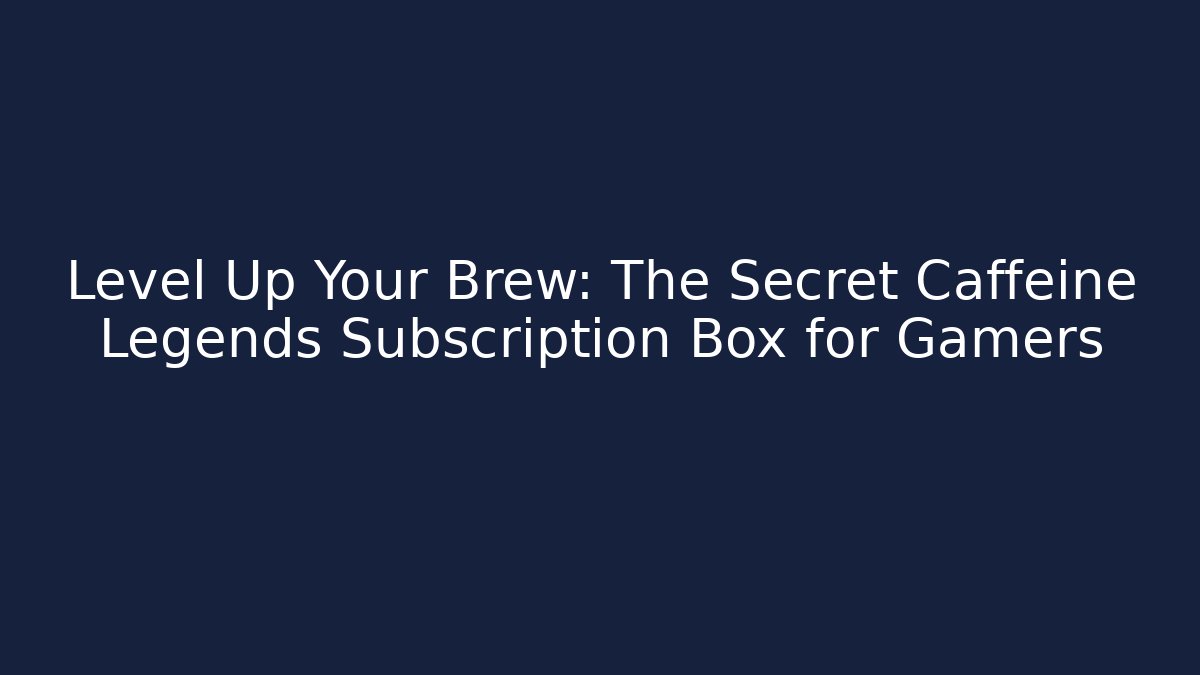 Level Up Your Brew: The Secret Caffeine Legends Subscription Box for Gamers