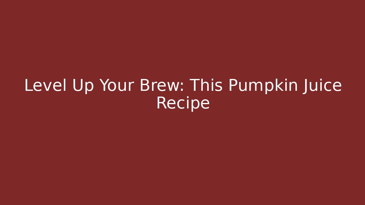 Level Up Your Brew: This Pumpkin Juice Recipe