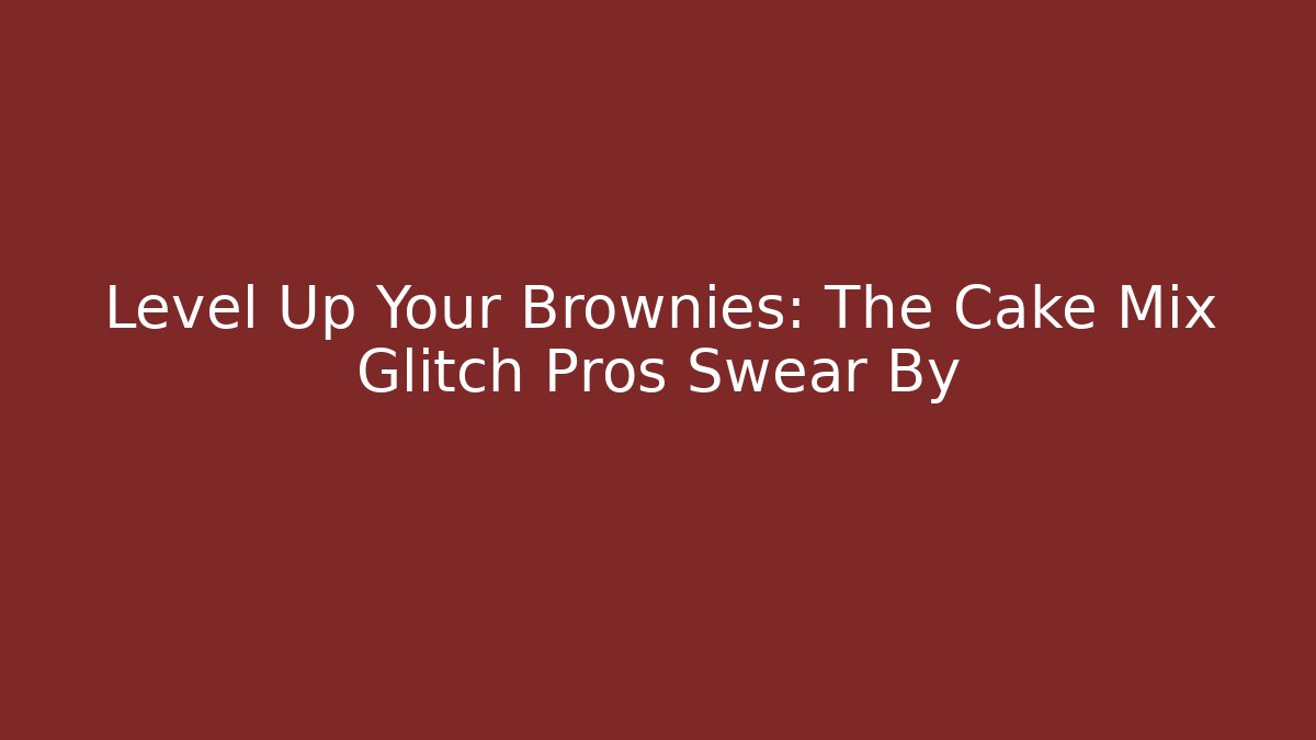 Level Up Your Brownies: The Cake Mix Glitch Pros Swear By