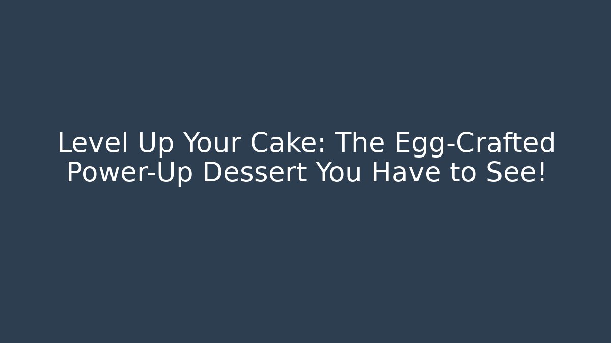Level Up Your Cake: The Egg-Crafted Power-Up Dessert You Have to See!