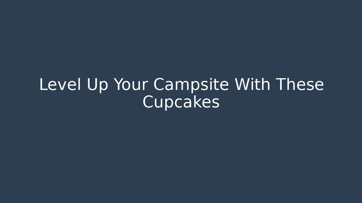 Level Up Your Campsite With These Cupcakes