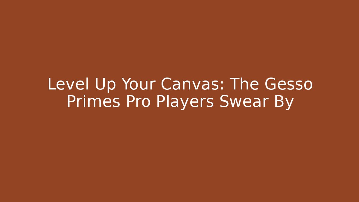 Level Up Your Canvas: The Gesso Primes Pro Players Swear By