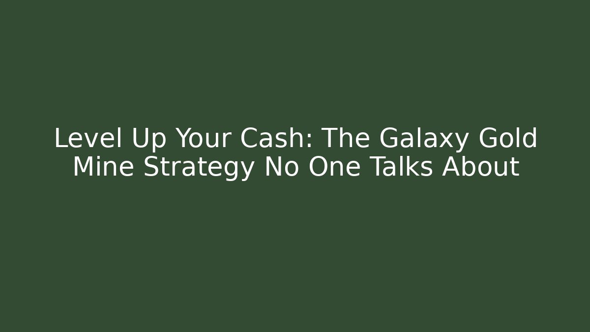 Level Up Your Cash: The Galaxy Gold Mine Strategy No One Talks About