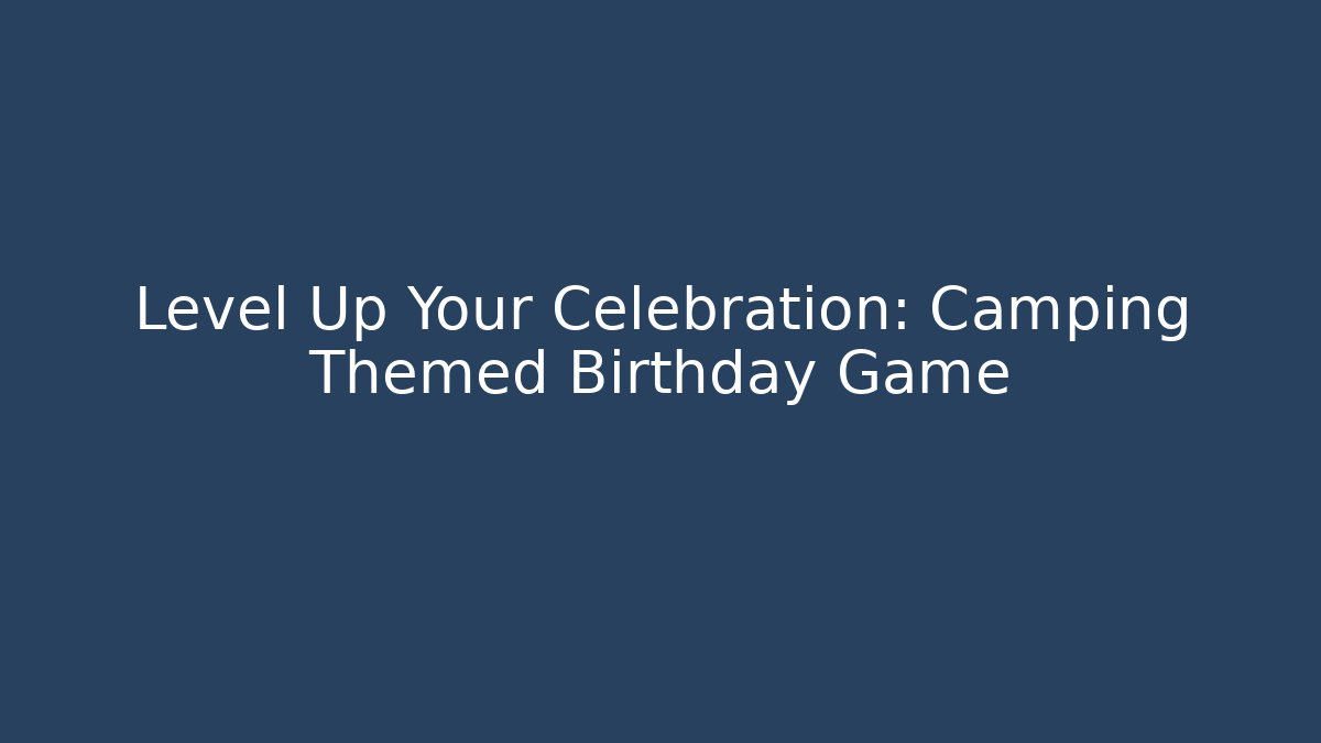 Level Up Your Celebration: Camping Themed Birthday Game