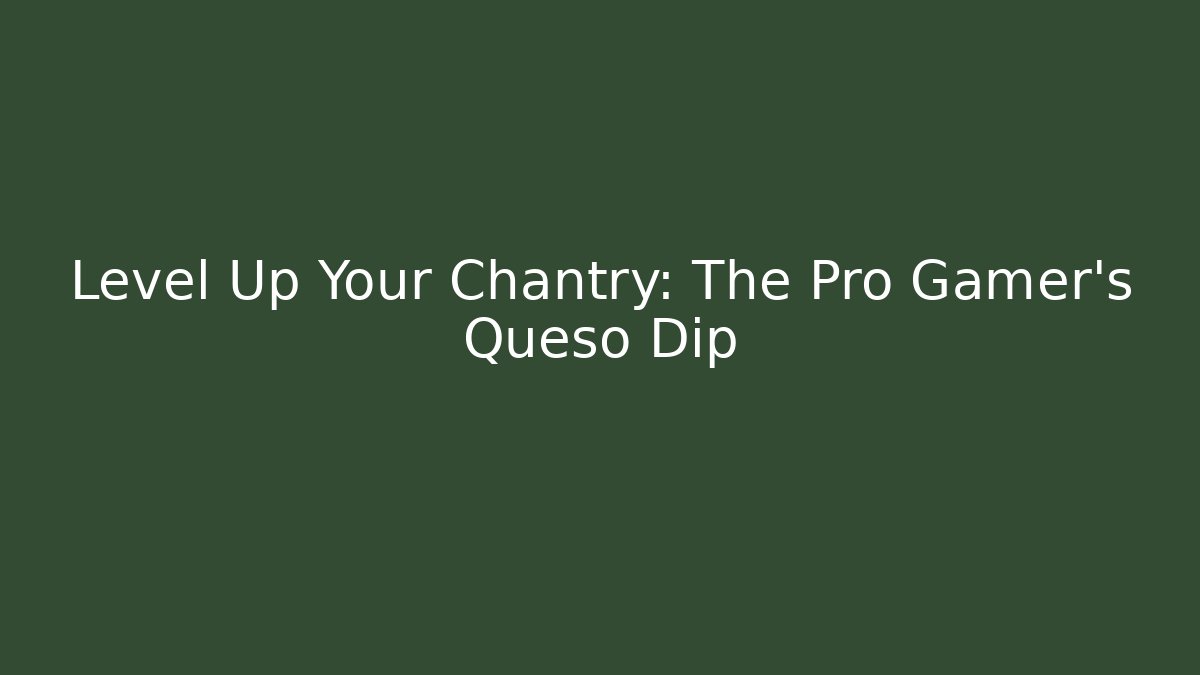 Level Up Your Chantry: The Pro Gamer's Queso Dip