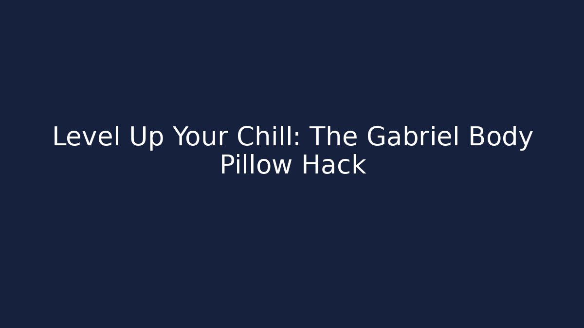 Level Up Your Chill: The Gabriel Body Pillow Hack